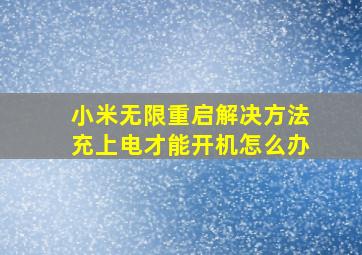 小米无限重启解决方法充上电才能开机怎么办