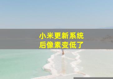 小米更新系统后像素变低了