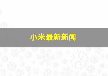 小米最新新闻