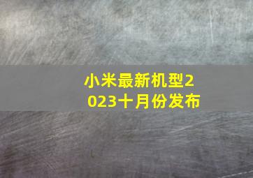 小米最新机型2023十月份发布