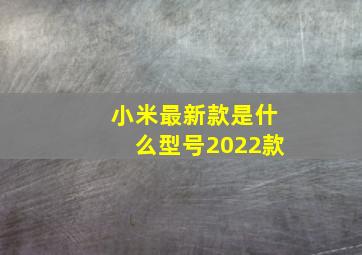 小米最新款是什么型号2022款