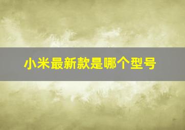 小米最新款是哪个型号