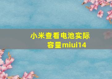 小米查看电池实际容量miui14