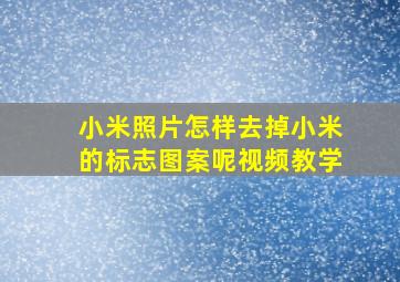 小米照片怎样去掉小米的标志图案呢视频教学