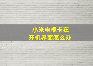 小米电视卡在开机界面怎么办