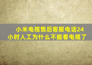 小米电视售后客服电话24小时人工为什么不能看电视了