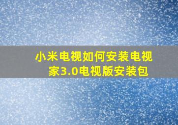 小米电视如何安装电视家3.0电视版安装包