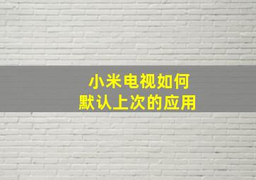 小米电视如何默认上次的应用