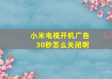 小米电视开机广告30秒怎么关闭啊