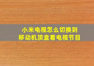 小米电视怎么切换到移动机顶盒看电视节目