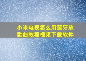 小米电视怎么用蓝牙放歌曲教程视频下载软件