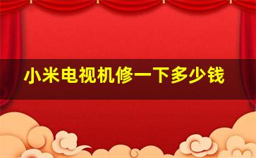 小米电视机修一下多少钱