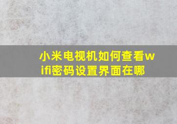 小米电视机如何查看wifi密码设置界面在哪