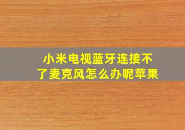 小米电视蓝牙连接不了麦克风怎么办呢苹果