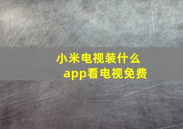 小米电视装什么app看电视免费