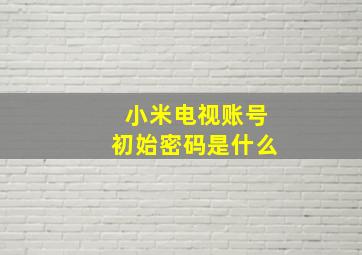 小米电视账号初始密码是什么