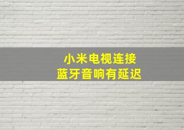 小米电视连接蓝牙音响有延迟