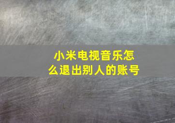 小米电视音乐怎么退出别人的账号