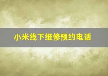 小米线下维修预约电话