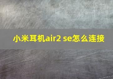 小米耳机air2 se怎么连接