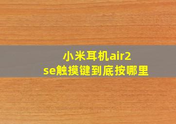 小米耳机air2 se触摸键到底按哪里