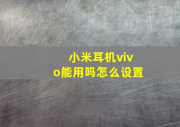 小米耳机vivo能用吗怎么设置