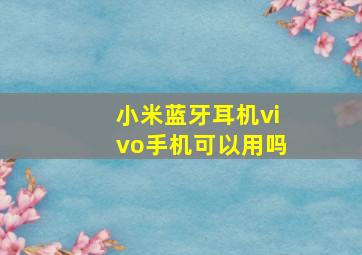 小米蓝牙耳机vivo手机可以用吗