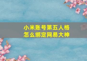 小米账号第五人格怎么绑定网易大神