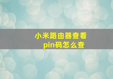 小米路由器查看pin码怎么查