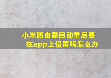 小米路由器自动重启要在app上设置吗怎么办