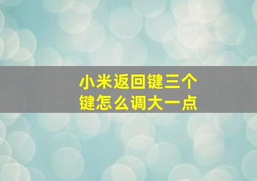 小米返回键三个键怎么调大一点