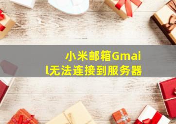 小米邮箱Gmail无法连接到服务器