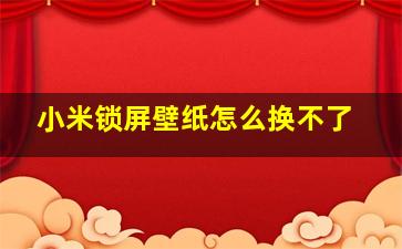 小米锁屏壁纸怎么换不了