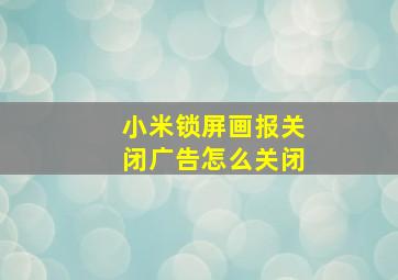 小米锁屏画报关闭广告怎么关闭