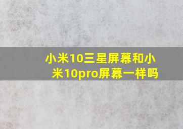 小米10三星屏幕和小米10pro屏幕一样吗