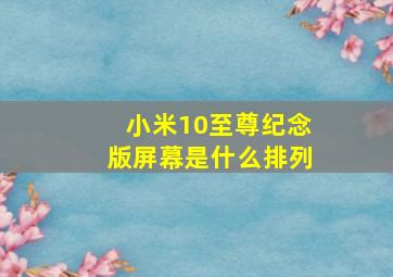 小米10至尊纪念版屏幕是什么排列