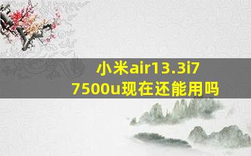 小米air13.3i77500u现在还能用吗