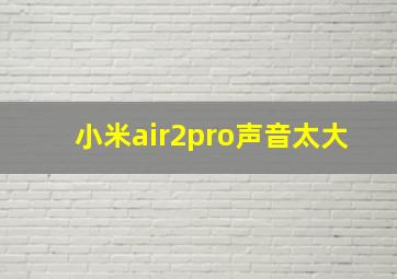 小米air2pro声音太大