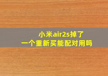 小米air2s掉了一个重新买能配对用吗