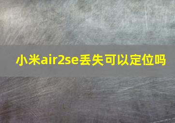 小米air2se丢失可以定位吗