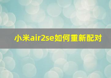 小米air2se如何重新配对