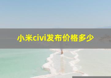 小米civi发布价格多少