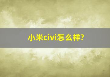 小米civi怎么样?