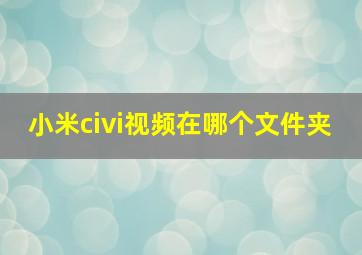 小米civi视频在哪个文件夹