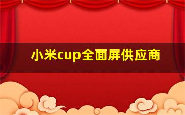 小米cup全面屏供应商