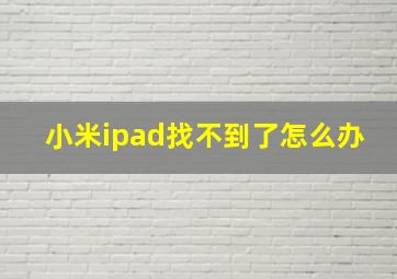 小米ipad找不到了怎么办