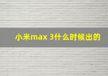 小米max 3什么时候出的