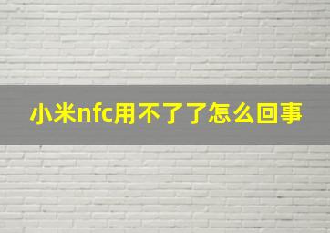 小米nfc用不了了怎么回事