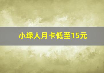 小绿人月卡低至15元