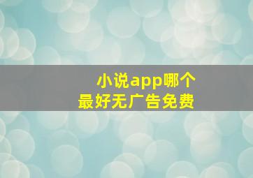 小说app哪个最好无广告免费